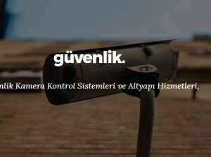 Güvenlik Kamera Sistemleri Desteği