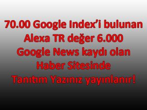 Google News kayıtlı, Alexa değeri yüksek sitede tanıtım yazısı yayınlayabilirim