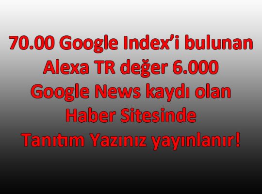 Google News kayıtlı, Alexa değeri yüksek sitede tanıtım yazısı yayınlayabilirim