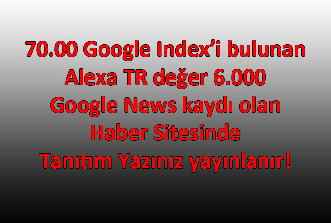 Google News kayıtlı, Alexa değeri yüksek sitede tanıtım yazısı yayınlayabilirim