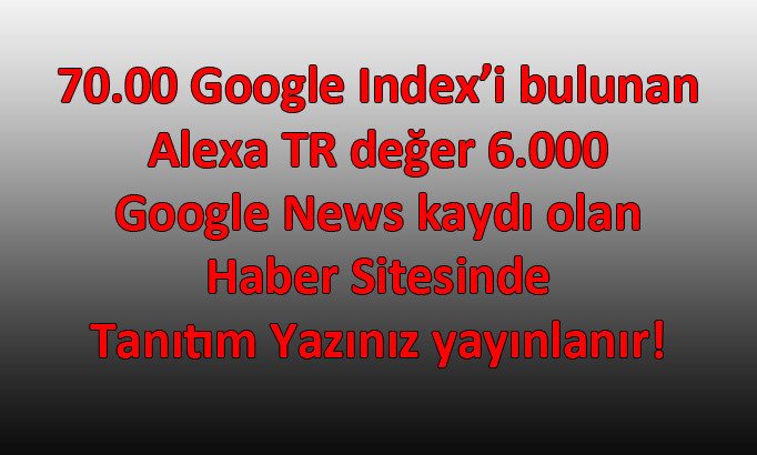 Google News kayıtlı, Alexa değeri yüksek sitede tanıtım yazısı yayınlayabilirim