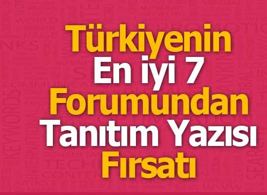 Türkiye’nin en iyi 7 forumundan tanıtım yazısı fırstatı sunarım.